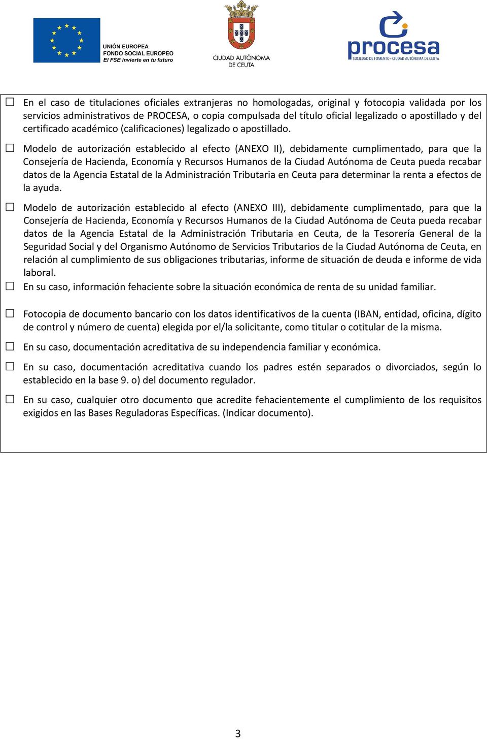Modelo de autorización establecido al efecto (ANEXO II), debidamente cumplimentado, para que la Consejería de Hacienda, Economía y Recursos Humanos de la Ciudad Autónoma de Ceuta pueda recabar datos