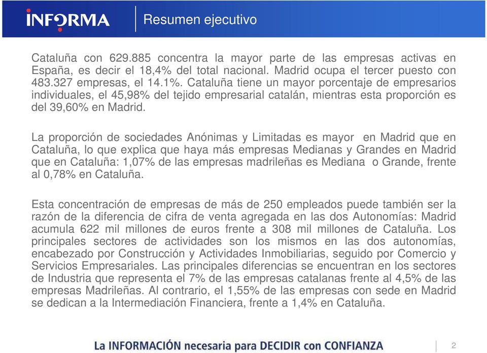 La proporción de sociedades Anónimas y Limitadas es mayor en Madrid que en Cataluña, lo que explica que haya más empresas Medianas y Grandes en Madrid que en Cataluña: 1,07% de las empresas