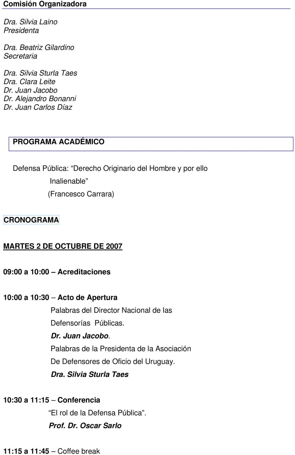 09:00 a 10:00 Acreditaciones 10:00 a 10:30 Acto de Apertura Palabras del Director Nacional de las Defensorías Públicas. Dr. Juan Jacobo.