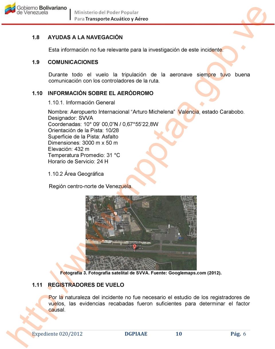 10 INFORMACIÓN SOBRE EL AERÓDROMO 1.10.1. Información General Nombre: Aeropuerto Internacional Arturo Michelena Valencia, estado Carabobo.