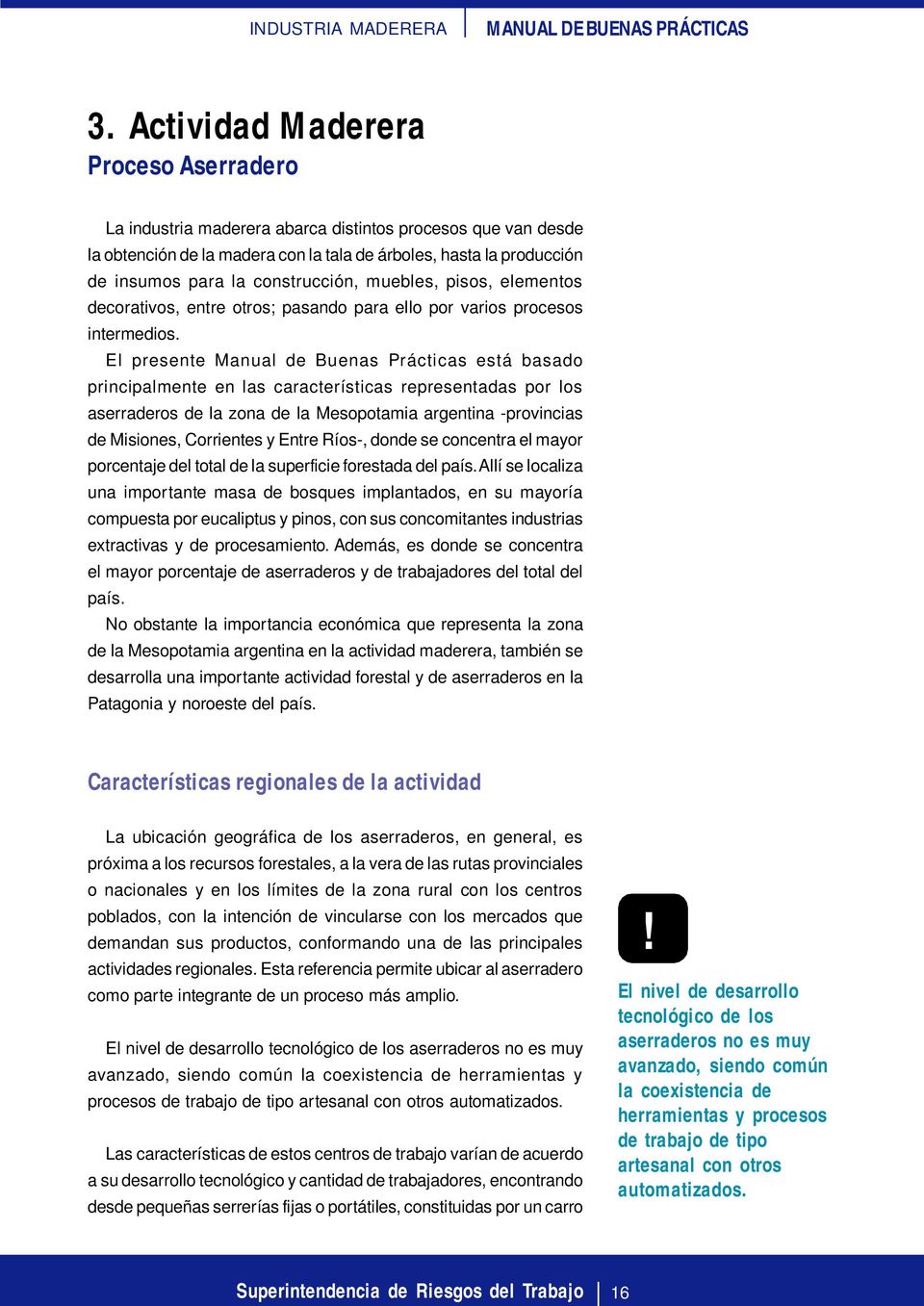 El presente Manual de Buenas Prácticas está basado principalmente en las características representadas por los aserraderos de la zona de la Mesopotamia argentina -provincias de Misiones, Corrientes y