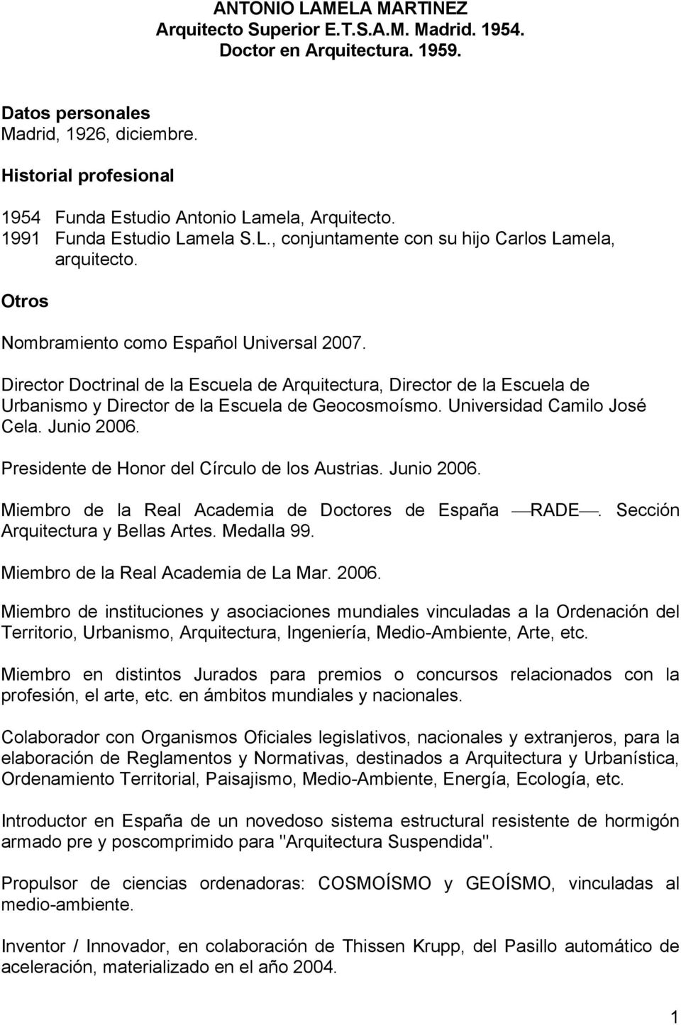 Otros Nombramiento como Español Universal 2007. Director Doctrinal de la Escuela de Arquitectura, Director de la Escuela de Urbanismo y Director de la Escuela de Geocosmoísmo.