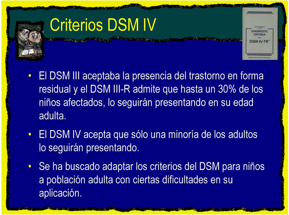 El DSM IV acepta que sólo una minoría de los adultos lo seguirán presentando.