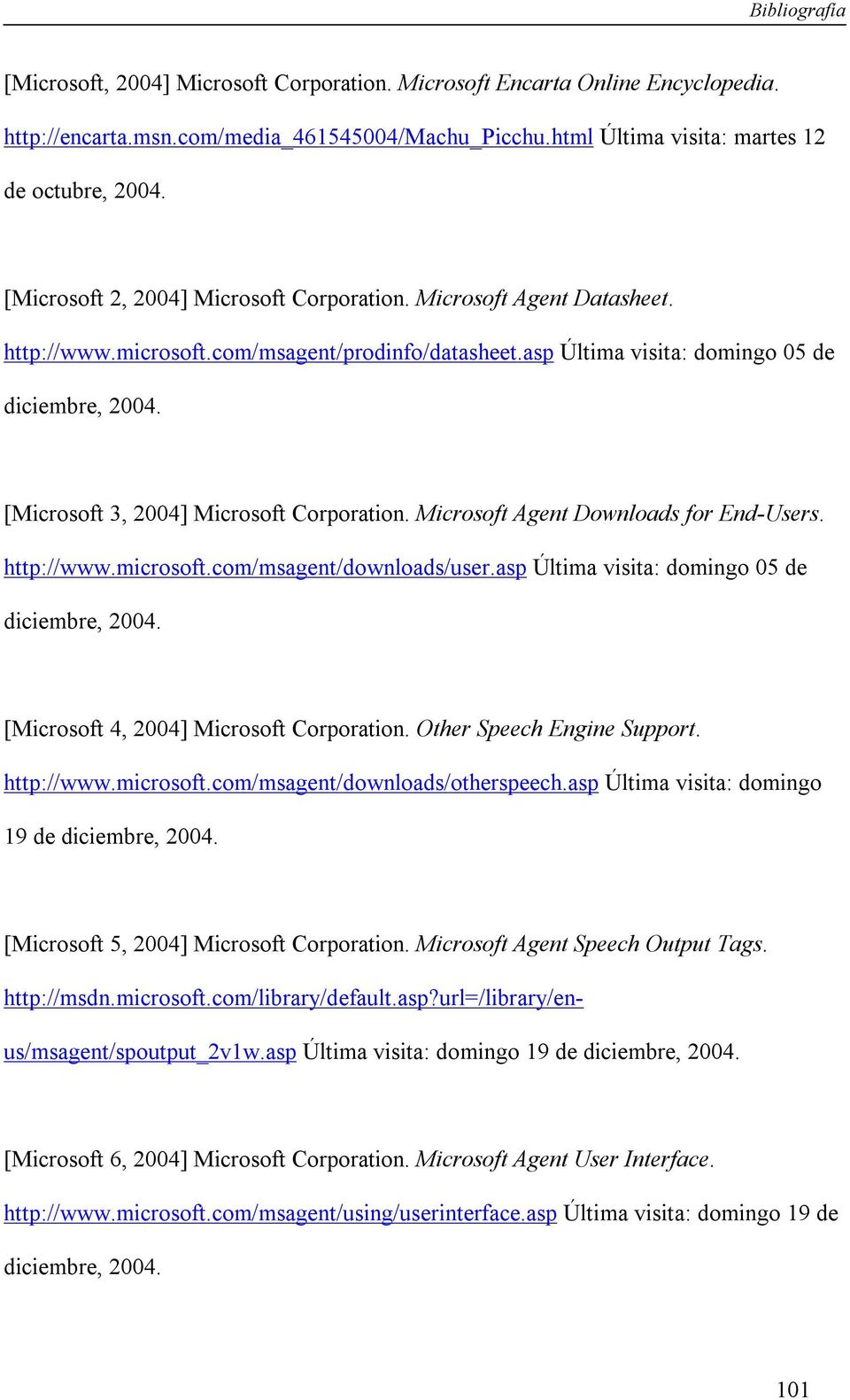 Microsoft Agent Downloads for End-Users. http://www.microsoft.com/msagent/downloads/user.asp Última visita: domingo 05 de [Microsoft 4, 2004] Microsoft Corporation. Other Speech Engine Support.