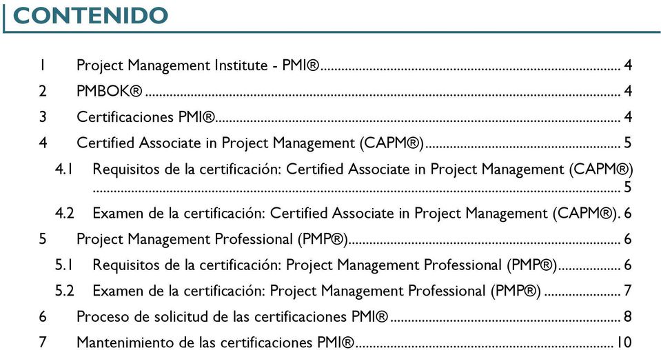 2 Examen de la certificación: Certified Associate in Project Management (CAPM ). 6 5 Project Management Professional (PMP )... 6 5.1 Requisitos de la certificación: Project Management Professional (PMP ).