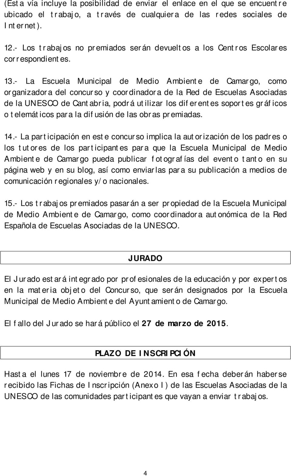 - La Escuela Municipal de Medio Ambiente de Camargo, como organizadora del concurso y coordinadora de la Red de Escuelas Asociadas de la UNESCO de Cantabria, podrá utilizar los diferentes soportes