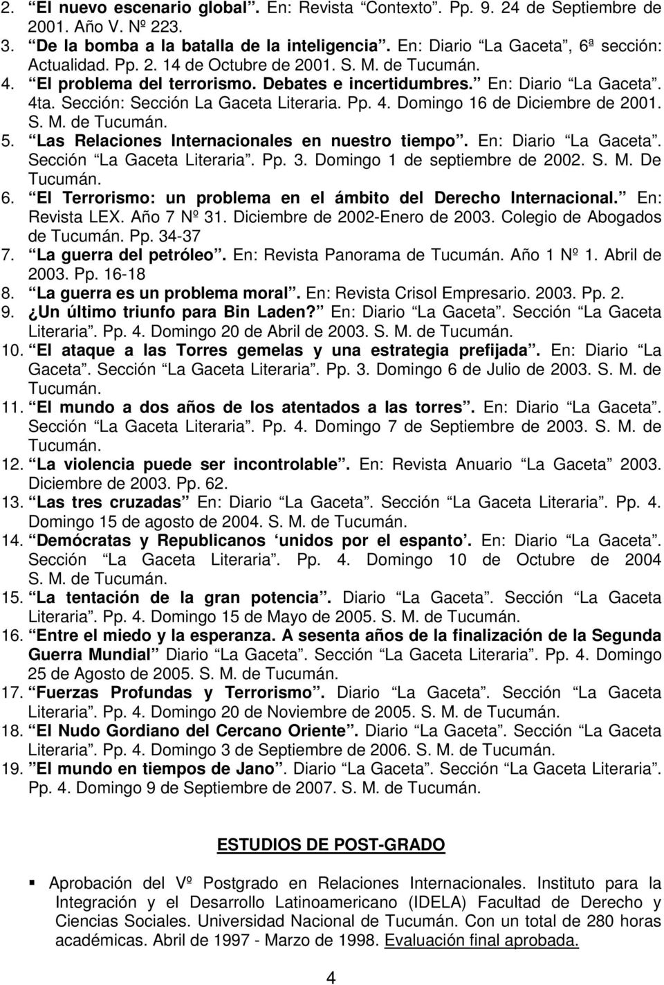 Las Relaciones Internacionales en nuestro tiempo. En: Diario La Gaceta. Sección La Gaceta Literaria. Pp. 3. Domingo 1 de septiembre de 2002. S. M. De Tucumán. 6.