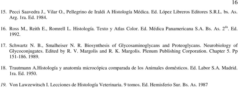 Neurobiology of Glycoconjugates. Edited by R. V. Margolis and R. K. Margolis. Plenum Publishing Corporation. Chapter 5. Pp 151-186. 1989. 18. Trautmann A.