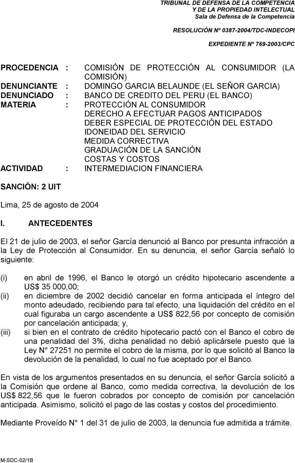 FINANCIERA SANCIÓN: 2 UIT Lima, 25 de agosto de 2004 I. ANTECEDENTES El 21 de julio de 2003, el señor García denunció al Banco por presunta infracción a la Ley de Protección al Consumidor.