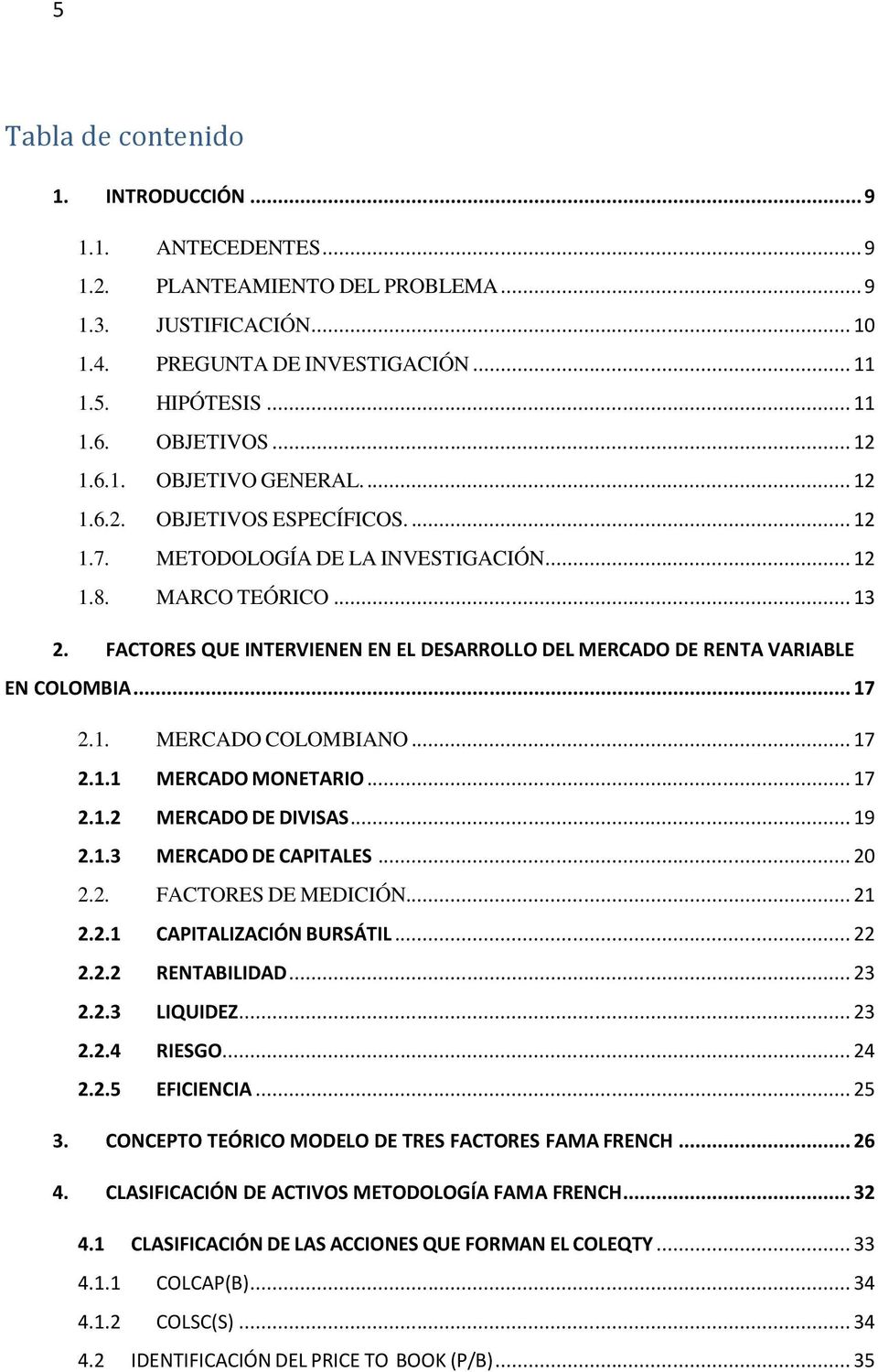 FACTORES QUE INTERVIENEN EN EL DESARROLLO DEL MERCADO DE RENTA VARIABLE EN COLOMBIA... 17 2.1. MERCADO COLOMBIANO... 17 2.1.1 MERCADO MONETARIO... 17 2.1.2 MERCADO DE DIVISAS... 19 2.1.3 MERCADO DE CAPITALES.