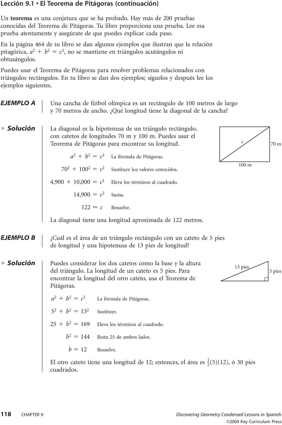 En la página 464 de tu libro se dan algunos ejemplos que ilustran que la relación pitagórica, a 2 b 2 c 2, no se mantiene en triángulos acutángulos ni obtusángulos.
