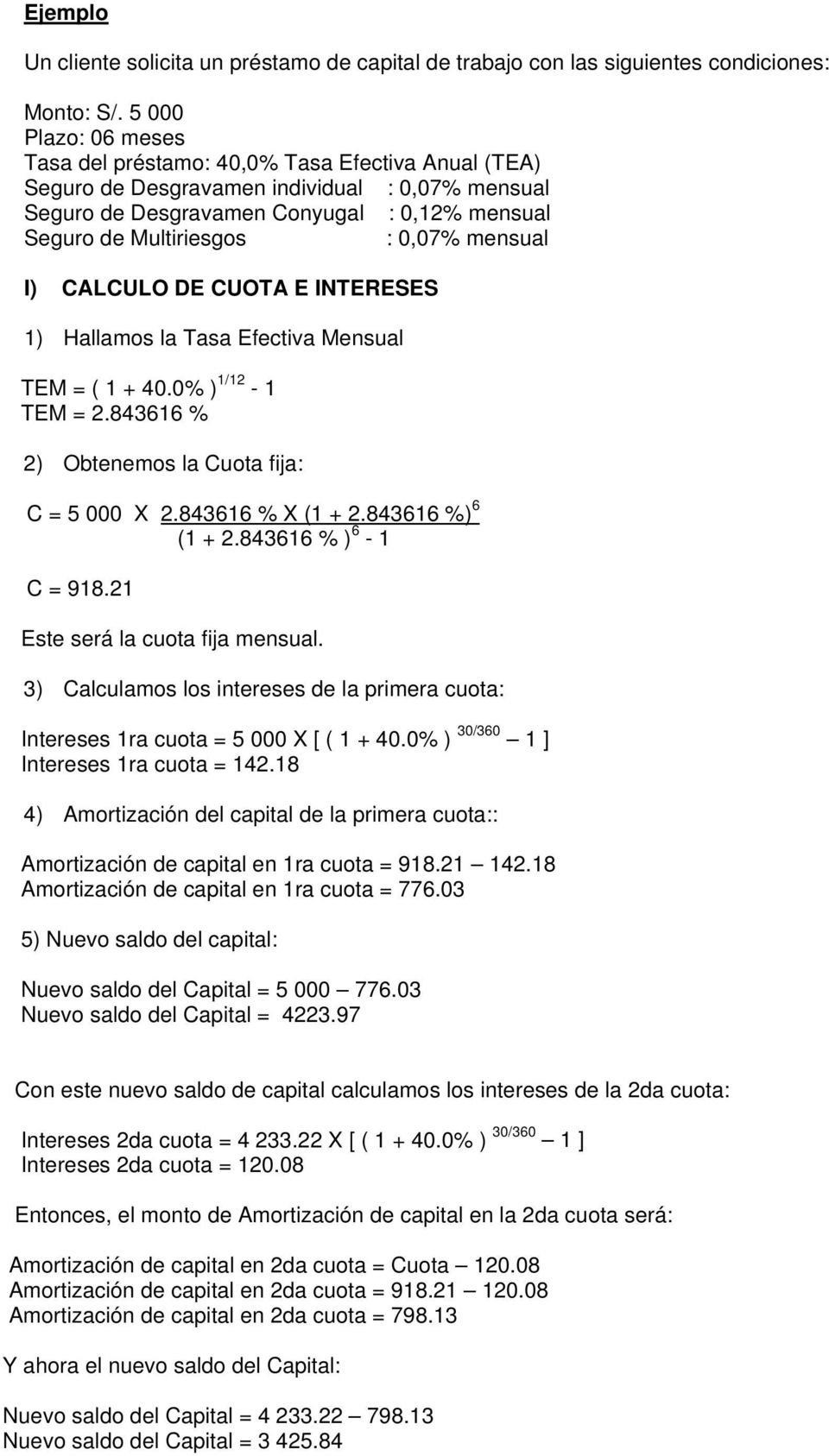 mensual I) CALCULO DE CUOTA E INTERESES 1) Hallamos la Tasa Efectiva Mensual TEM = ( 1 + 40.0% ) 1/12-1 TEM = 2.843616 % 2) Obtenemos la Cuota fija: C = 5 000 X 2.843616 % X (1 + 2.843616 %) 6 (1 + 2.