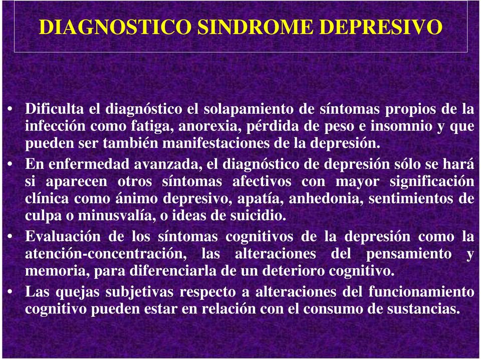 En enfermedad avanzada, el diagnóstico de depresión sólo se hará si aparecen otros síntomas afectivos con mayor significación clínica como ánimo depresivo, apatía, anhedonia, sentimientos
