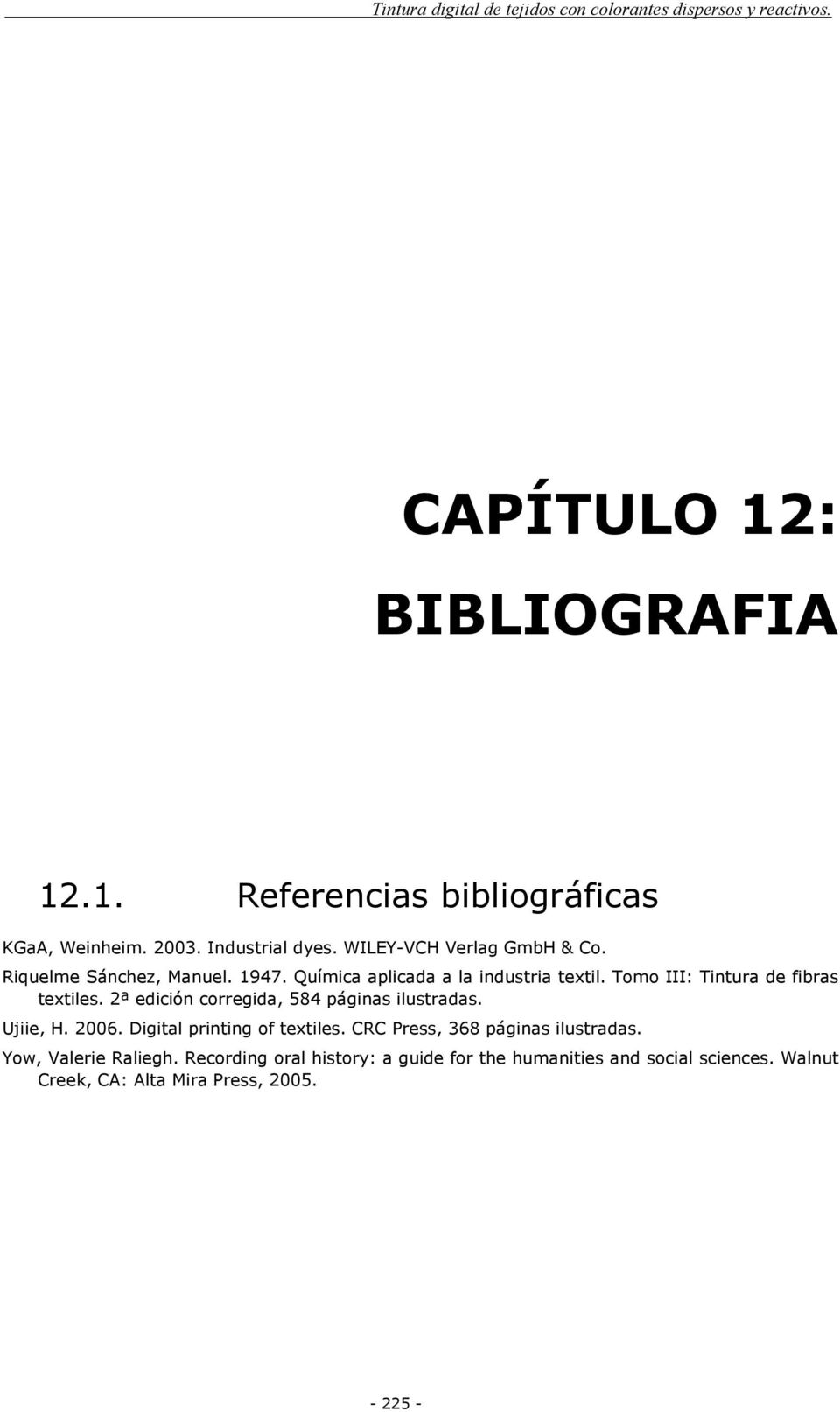 2ª edición corregida, 584 páginas ilustradas. Ujiie, H. 2006. Digital printing of textiles. CRC Press, 368 páginas ilustradas.
