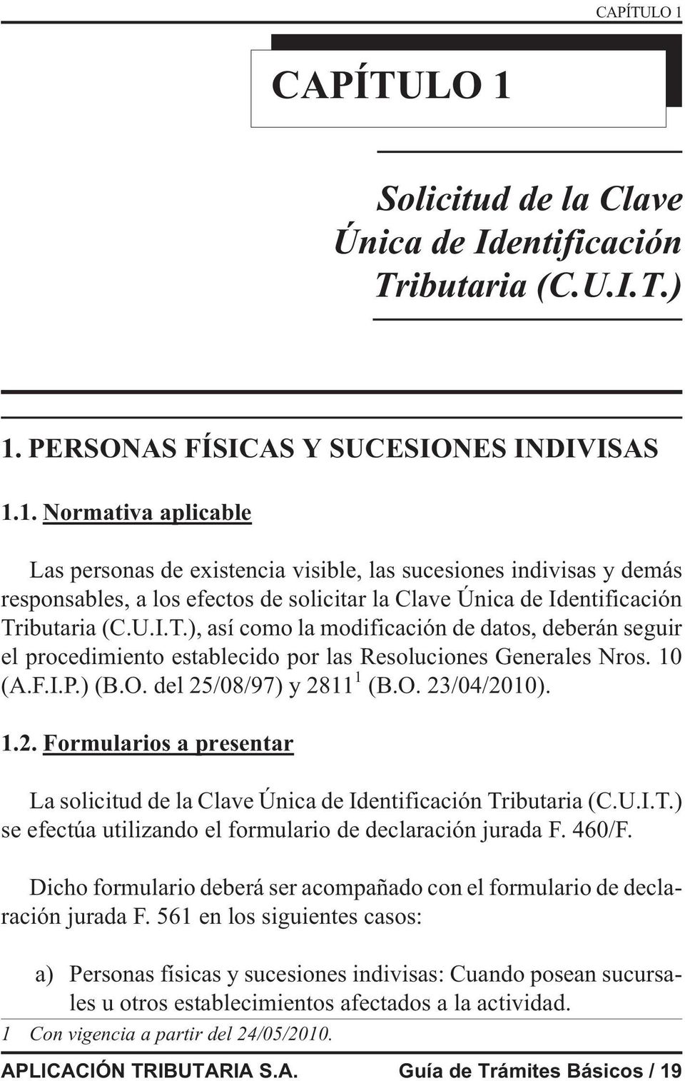 /08/97) y 2811 1 (B.O. 23/04/2010). 1.2. Formularios a presentar La solicitud de la Clave Única de Identificación Tributaria (C.U.I.T.) se efectúa utilizando el formulario de declaración jurada F.