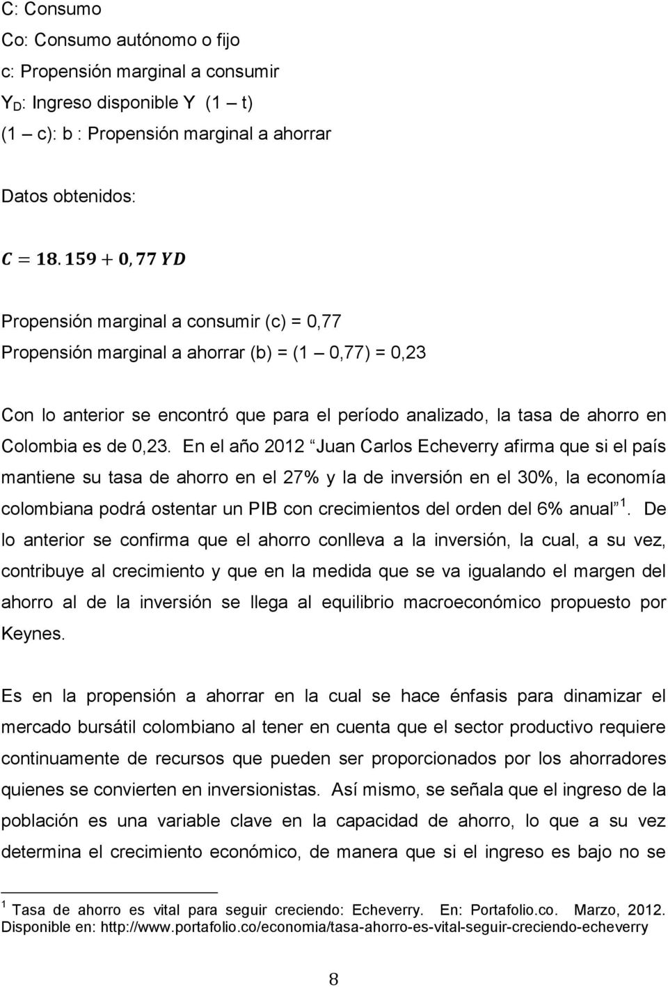 En el año 2012 Juan Carlos Echeverry afirma que si el país mantiene su tasa de ahorro en el 27% y la de inversión en el 30%, la economía colombiana podrá ostentar un PIB con crecimientos del orden