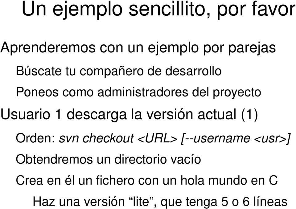 versión actual (1) Orden: svn checkout <URL> [ username <usr>] Obtendremos un directorio