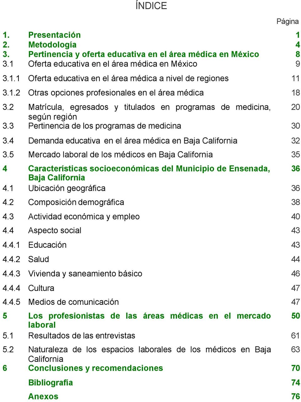 4 Demanda educativa en el área médica en Baja California 32 3.5 Mercado laboral de los médicos en Baja California 35 4 Características socioeconómicas del Municipio de Ensenada, 36 Baja California 4.