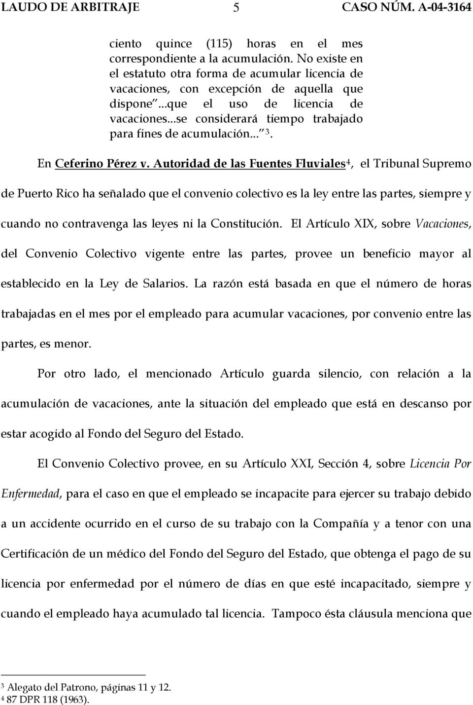 Autoridad de las Fuentes Fluviales 4, el Tribunal Supremo de Puerto Rico ha señalado que el convenio colectivo es la ley entre las partes, siempre y cuando no contravenga las leyes ni la Constitución.