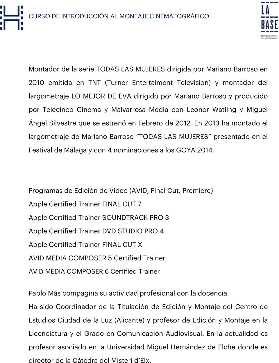 En 2013 ha montado el largometraje de Mariano Barroso TODAS LAS MUJERES presentado en el Festival de Málaga y con 4 nominaciones a los GOYA 2014.