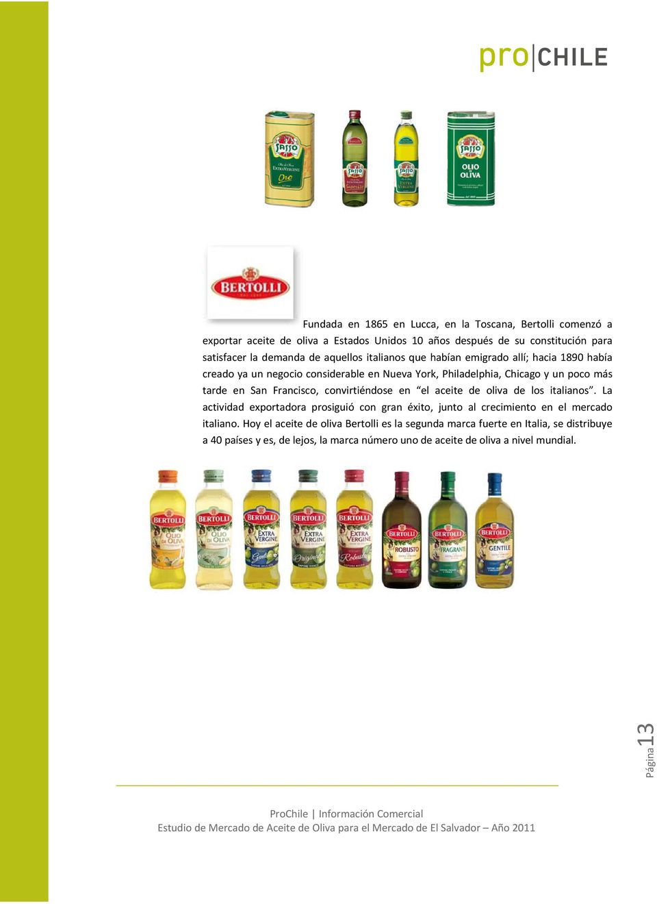 Francisco, convirtiéndose en el aceite de oliva de los italianos. La actividad exportadora prosiguió con gran éxito, junto al crecimiento en el mercado italiano.