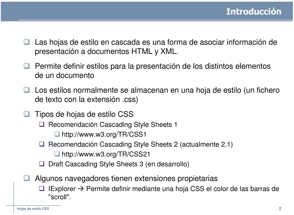 la extensión.css) Tipos de hojas de estilo CSS Recomendación Cascading Style Sheets 1 http://www.w3.org/tr/css1 Recomendación Cascading Style Sheets 2 (actualmente 2.