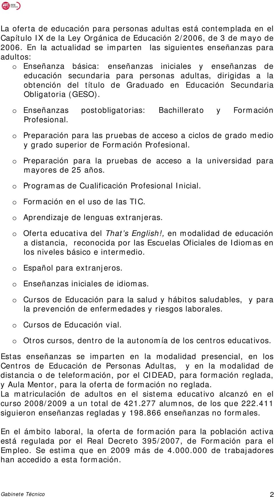 título de Graduado en Educación Secundaria Obligatoria (GESO). o Enseñanzas postobligatorias: Bachillerato y Formación Profesional.