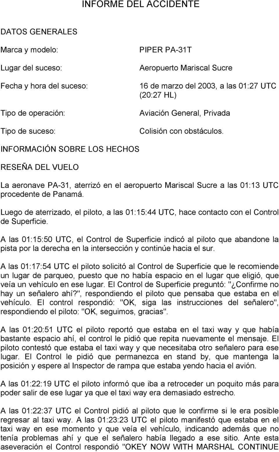 INFORMACIÓN SOBRE LOS HECHOS RESEÑA DEL VUELO La aeronave PA-31, aterrizó en el aeropuerto Mariscal Sucre a las 01:13 UTC procedente de Panamá.