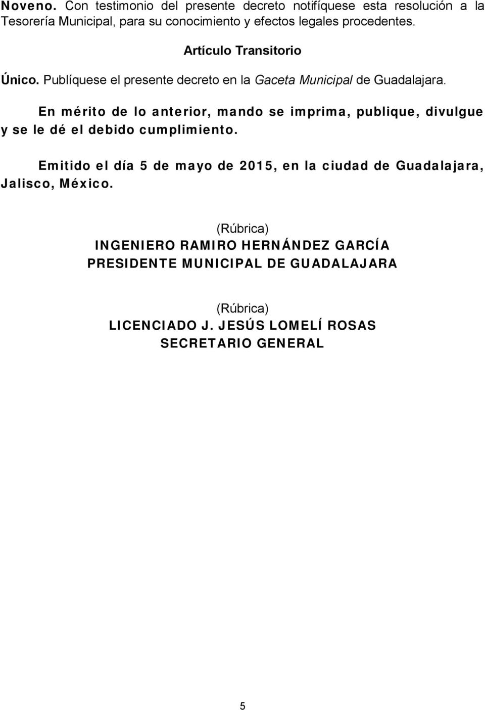 Artículo Transitorio Único. Publíquese el presente decreto en la Gaceta Municipal de Guadalajara.