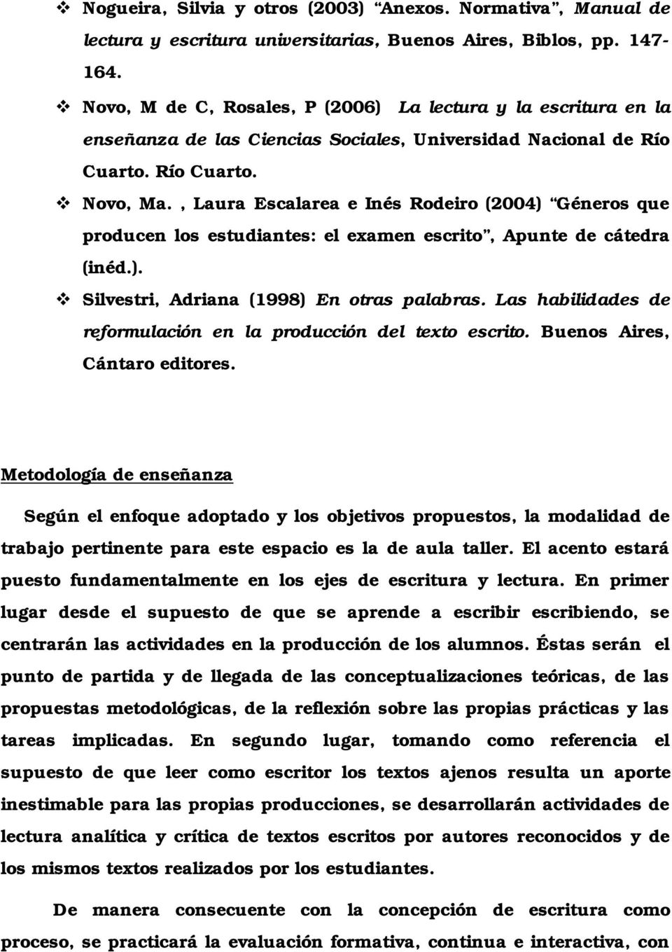 , Laura Escalarea e Inés Rodeiro (2004) Géneros que producen los estudiantes: el examen escrito, Apunte de cátedra (inéd.). Silvestri, Adriana (1998) En otras palabras.