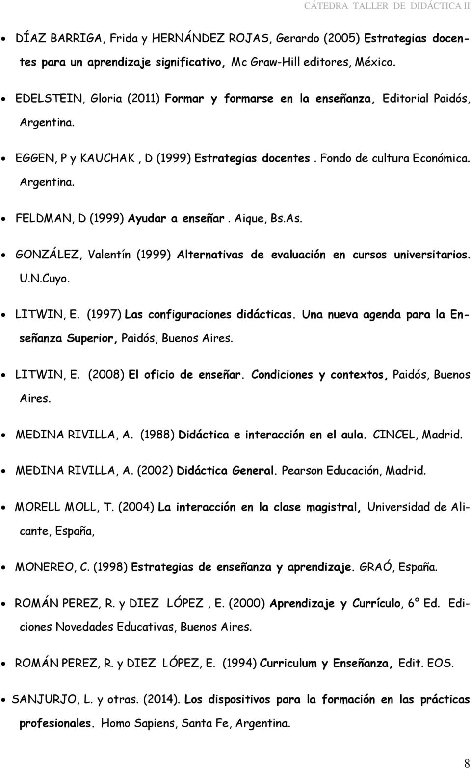 Aique, Bs.As. GONZÁLEZ, Valentín (1999) Alternativas de evaluación en cursos universitarios. U.N.Cuyo. LITWIN, E. (1997) Las configuraciones didácticas.