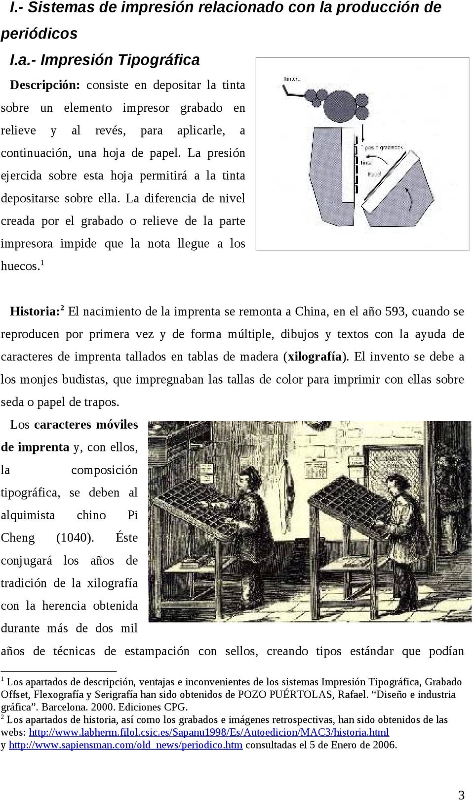 1 Historia: 2 El nacimiento de la imprenta se remonta a China, en el año 593, cuando se reproducen por primera vez y de forma múltiple, dibujos y textos con la ayuda de caracteres de imprenta