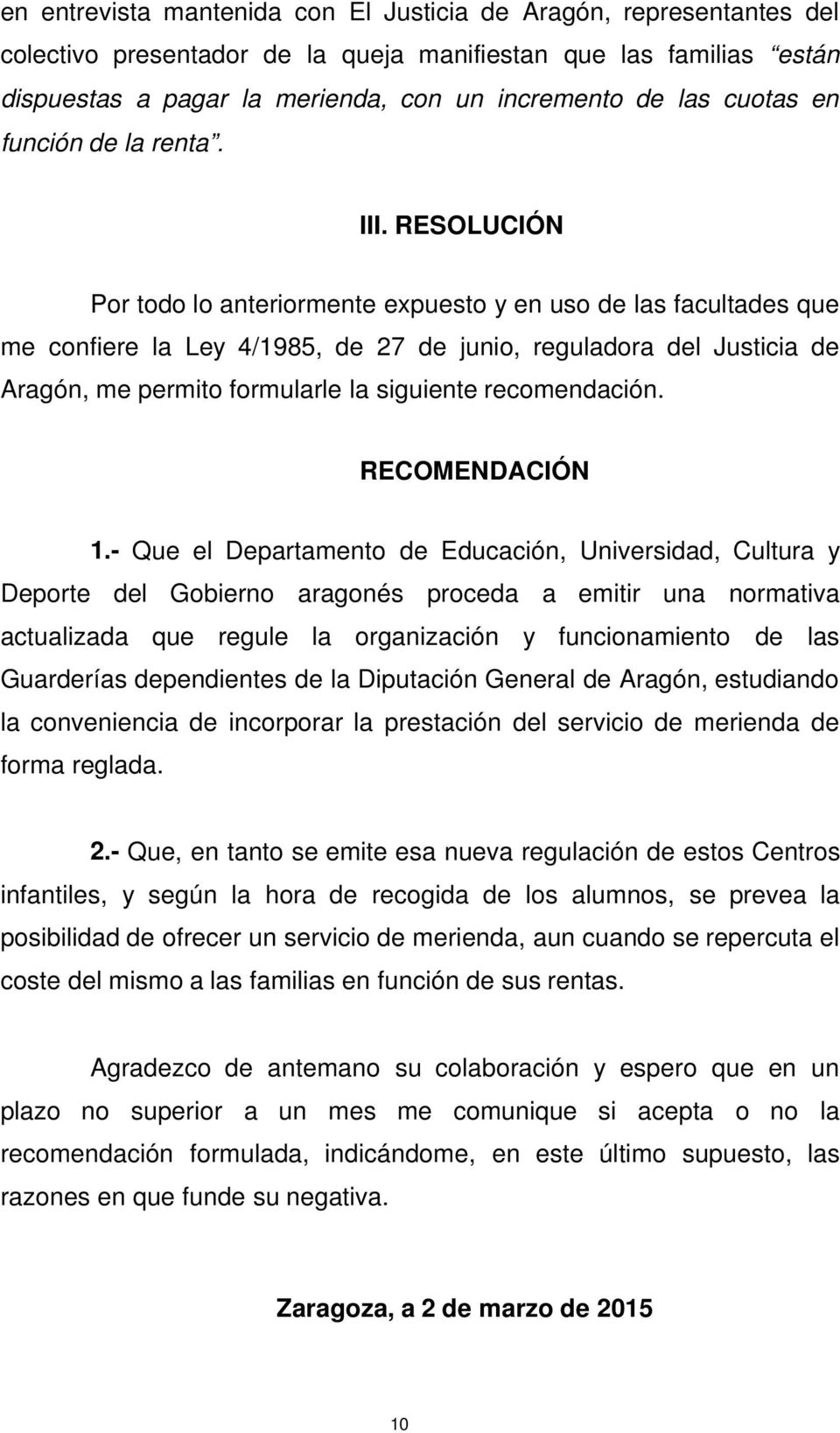 RESOLUCIÓN Por todo lo anteriormente expuesto y en uso de las facultades que me confiere la Ley 4/1985, de 27 de junio, reguladora del Justicia de Aragón, me permito formularle la siguiente