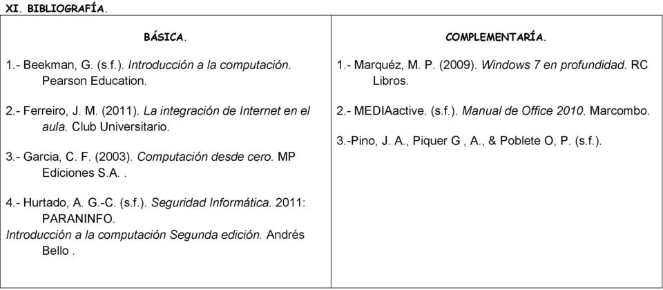 1.- Marquéz, M. P. (2009). Windows 7 en profundidad. RC Libros. 2.- MEDIAactive. (s.f.). Manual de Office 2010. Marcombo. 3.-Pino, J. A.