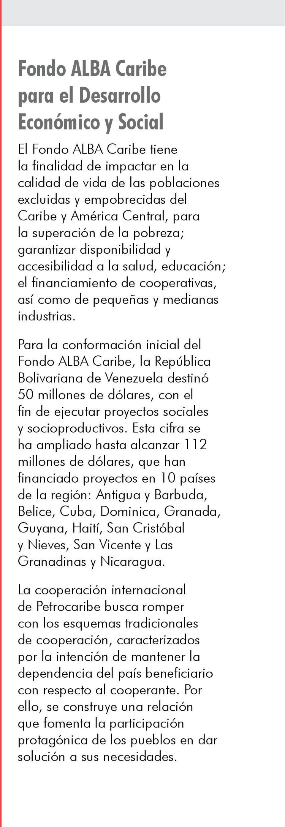 Para la conformación inicial del Fondo ALBA Caribe, la República Bolivariana de Venezuela destinó 50 millones de dólares, con el fin de ejecutar proyectos sociales y socioproductivos.