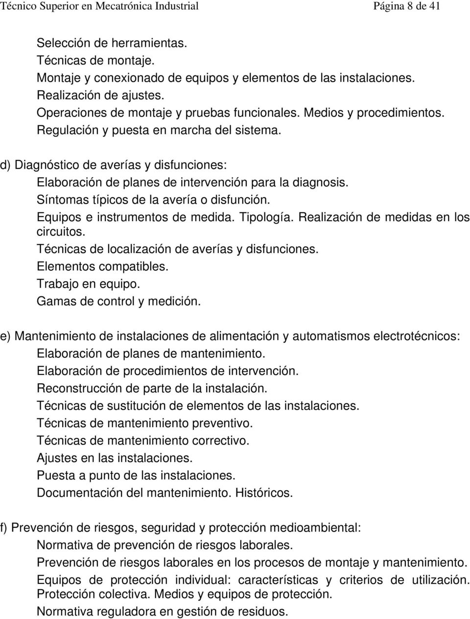 d) Diagnóstico de averías y disfunciones: Elaboración de planes de intervención para la diagnosis. Síntomas típicos de la avería o disfunción. Equipos e instrumentos de medida. Tipología.