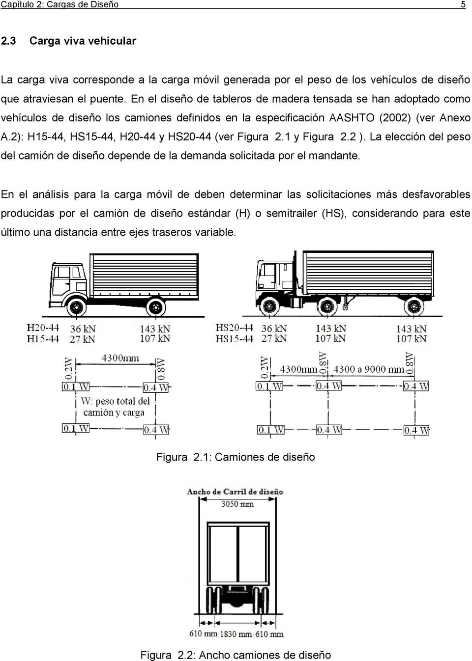 2): H15-44, HS15-44, H20-44 y HS20-44 (ver Figura 2.1 y Figura 2.2 ). La elección del peso del camión de diseño depende de la demanda solicitada por el mandante.