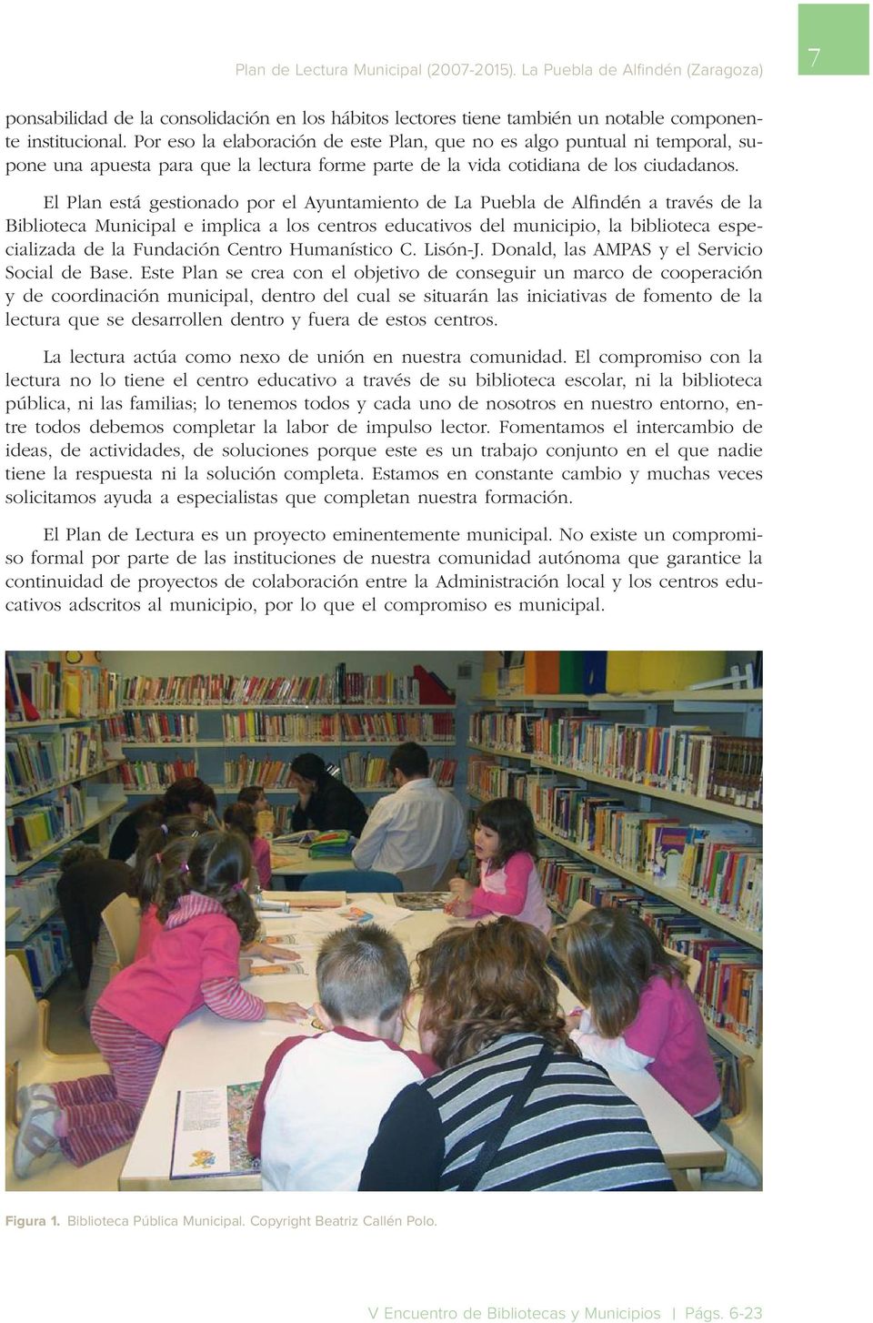 El Plan está gestionado por el Ayuntamiento de La Puebla de Alfindén a través de la Biblioteca Municipal e implica a los centros educativos del municipio, la biblioteca especializada de la Fundación
