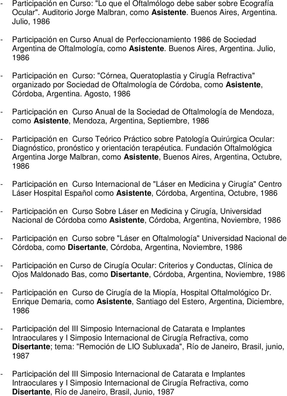 Julio, 1986 - Participación en Curso: "Córnea, Queratoplastia y Cirugía Refractiva" organizado por Sociedad de Oftalmología de Córdoba, como Asistente, Córdoba, Argentina.