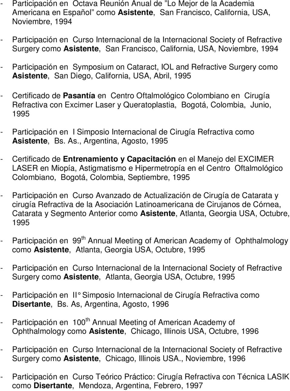 Diego, California, USA, Abril, 1995 - Certificado de Pasantía en Centro Oftalmológico Colombiano en Cirugía Refractiva con Excimer Laser y Queratoplastia, Bogotá, Colombia, Junio, 1995 -