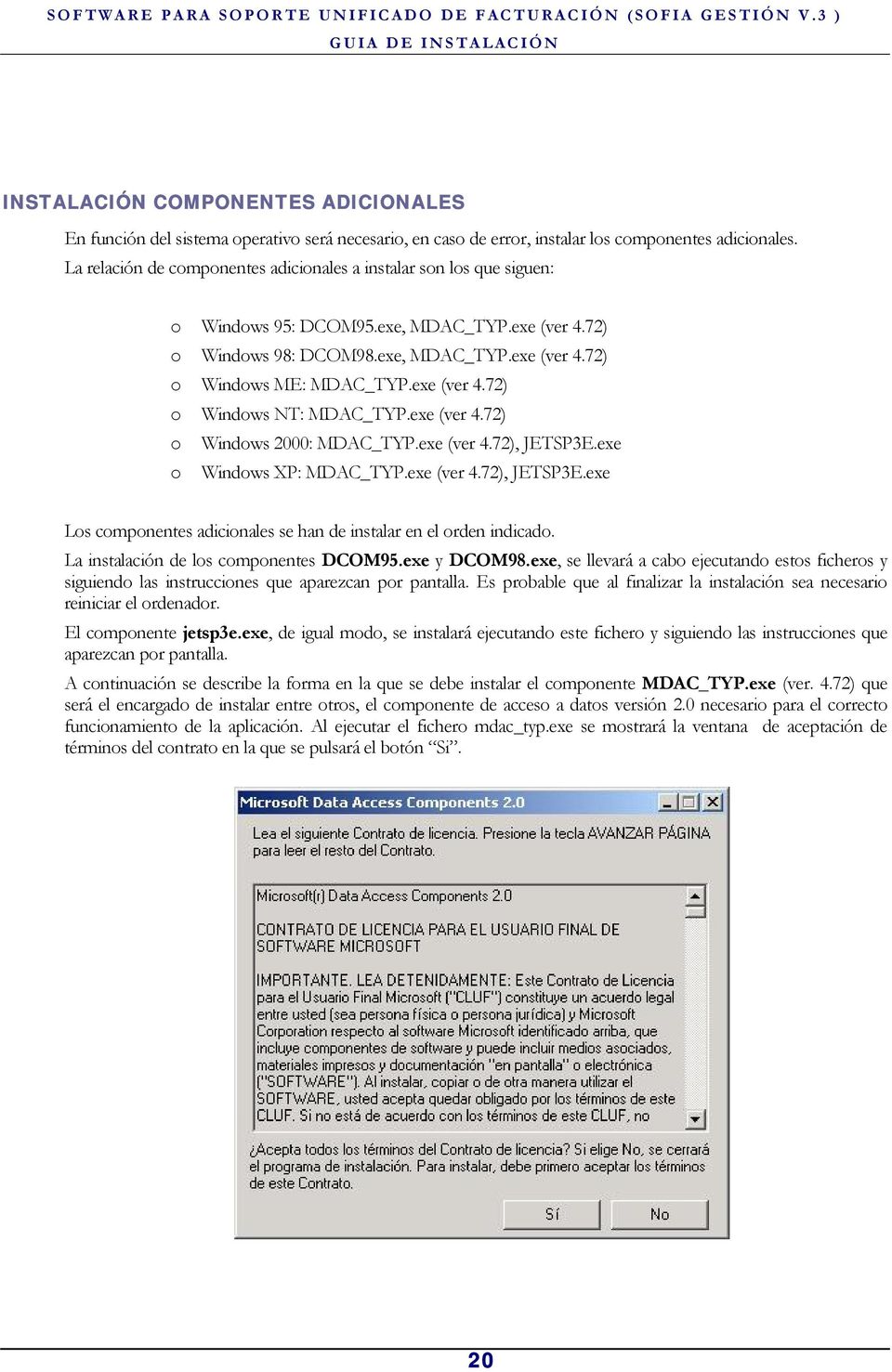 exe (ver 4.72) o Windows NT: MDAC_TYP.exe (ver 4.72) o Windows 2000: MDAC_TYP.exe (ver 4.72), JETSP3E.exe o Windows XP: MDAC_TYP.exe (ver 4.72), JETSP3E.exe Los componentes adicionales se han de instalar en el orden indicado.