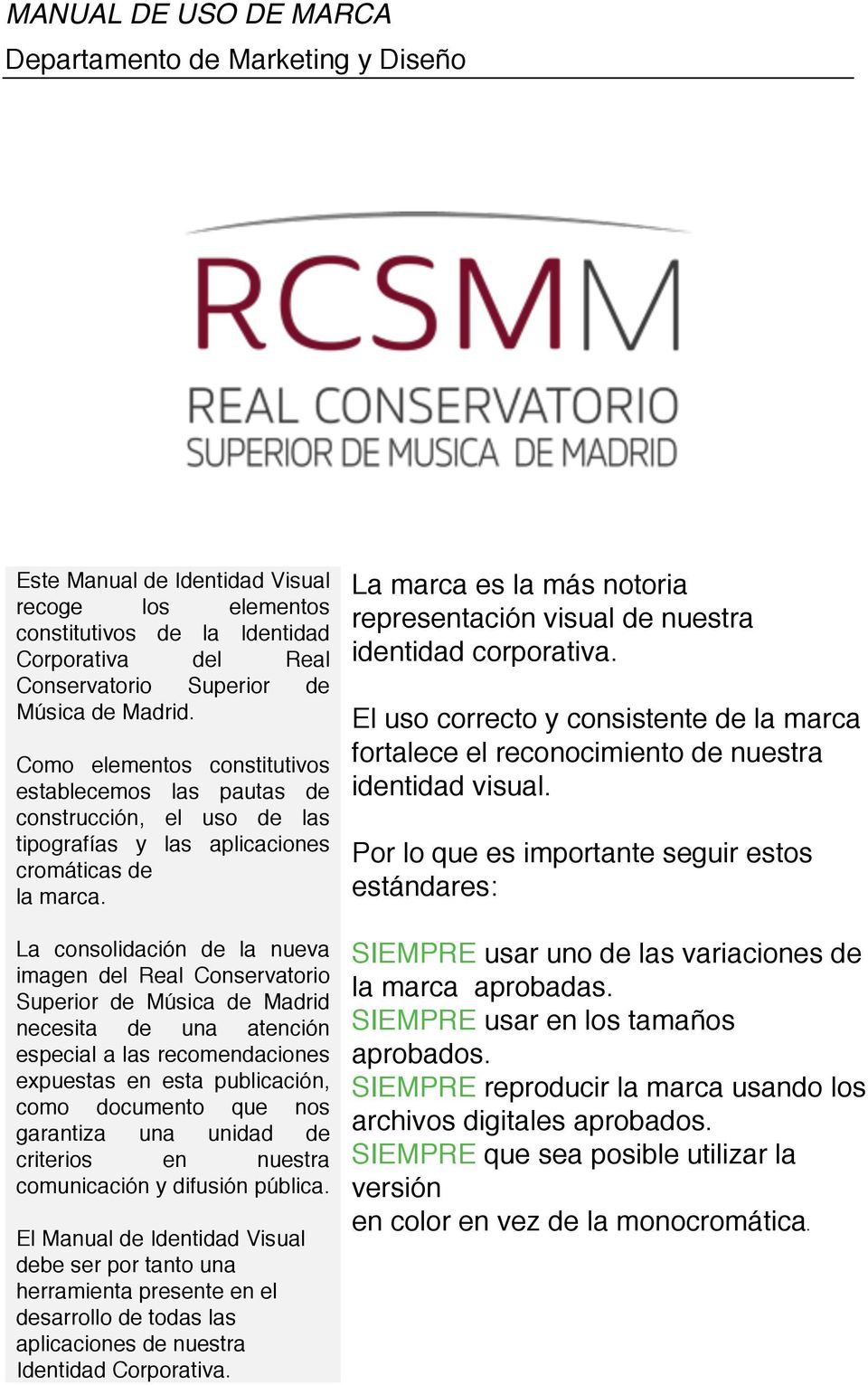 La consolidación de la nueva imagen del Real Conservatorio Superior de Música de Madrid necesita de una atención especial a las recomendaciones expuestas en esta publicación, como documento que nos
