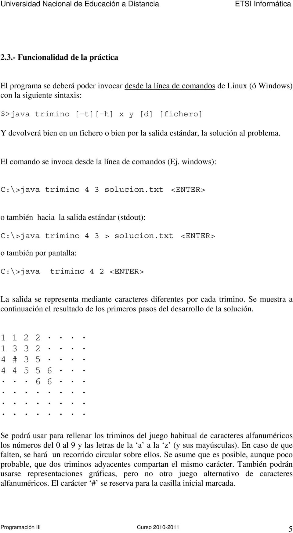 txt <ENTER> o también hacia la salida estándar (stdout): C:\>java trimino 4 3 > solucion.