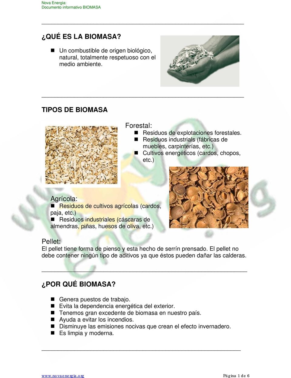 ) Residuos industriales (cáscaras de almendras, piñas, huesos de oliva, etc.) Pellet: El pellet tiene forma de pienso y esta hecho de serrín prensado.