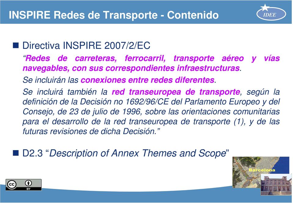 Se incluirá también la red transeuropea de transporte, según la definición de la Decisión no 1692/96/CE del Parlamento Europeo y del Consejo, de