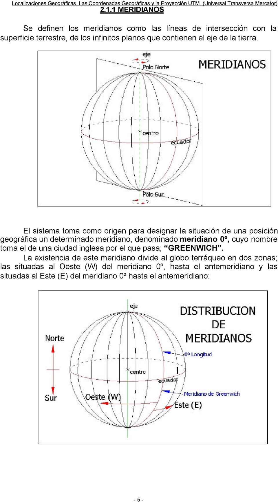 El sistema toma como origen para designar la situación de una posición geográfica un determinado meridiano, denominado meridiano 0º, cuyo nombre