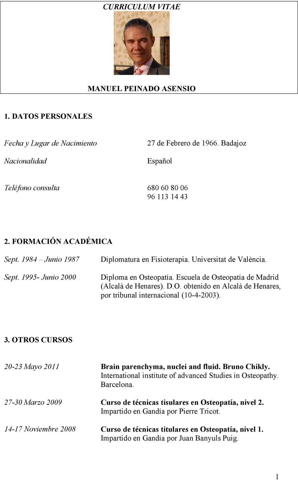 3. OTROS CURSOS 20-23 Mayo 2011 Brain parenchyma, nuclei and fluid. Bruno Chikly. International institute of advanced Studies in Osteopathy. Barcelona.