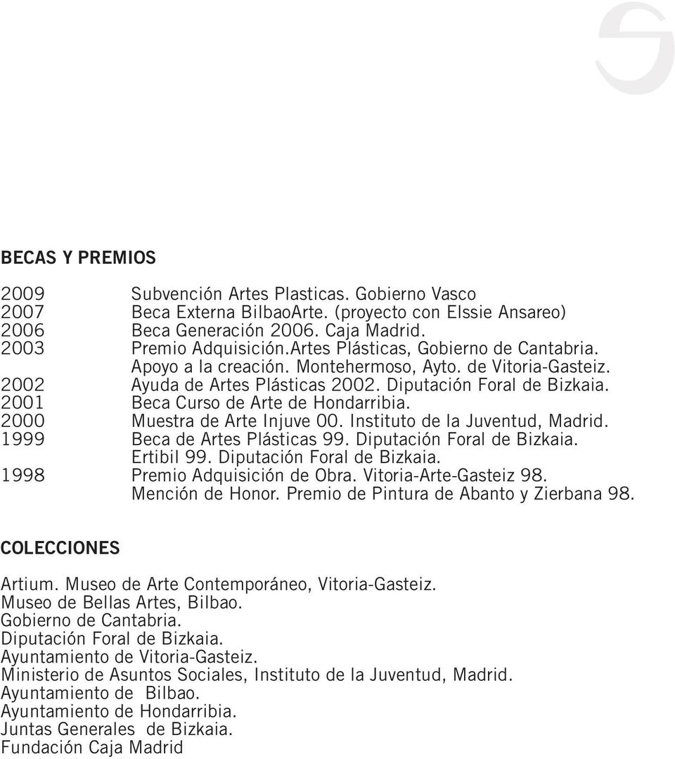 2001 Beca Curso de Arte de Hondarribia. 2000 Muestra de Arte Injuve 00. Instituto de la Juventud, Madrid. 1999 Beca de Artes Plásticas 99. Diputación Foral de Bizkaia. Ertibil 99.