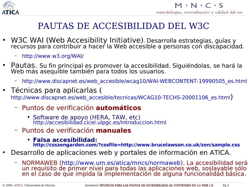 es/web_accesible/wcag10/wai-webcontent-19990505_es.html Técnicas para aplicarlas ( http://www.discapnet.es/web_accesible/tecnicas/wcag10-techs-20001106_es.
