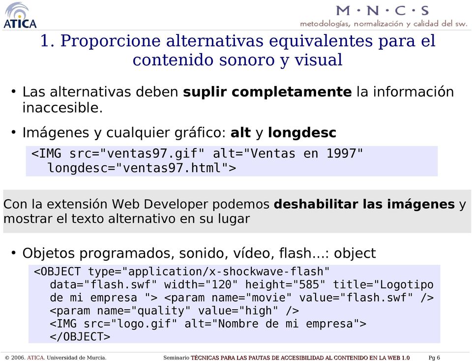 html"> Con la extensión Web Developer podemos deshabilitar las imágenes y mostrar el texto alternativo en su lugar Objetos programados, sonido, vídeo, flash.